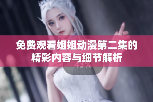 免费观看姐姐动漫第二集的精彩内容与细节解析