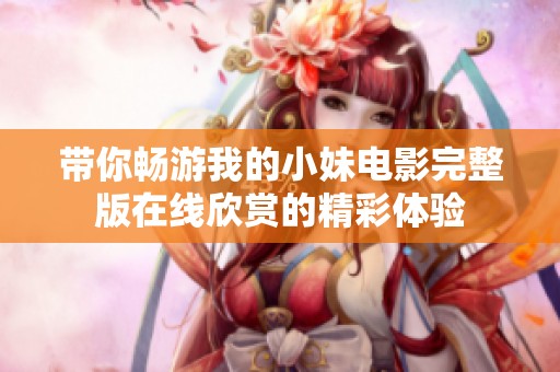 带你畅游我的小妹电影完整版在线欣赏的精彩体验