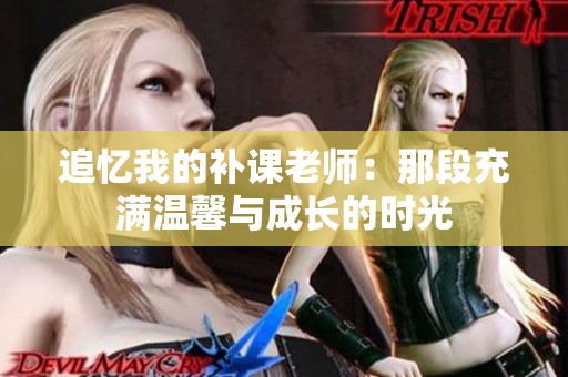 追忆我的补课老师：那段充满温馨与成长的时光