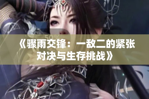 《骤雨交锋：一敌二的紧张对决与生存挑战》
