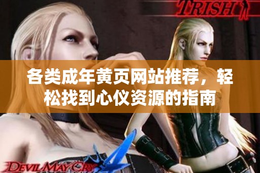 各类成年黄页网站推荐，轻松找到心仪资源的指南