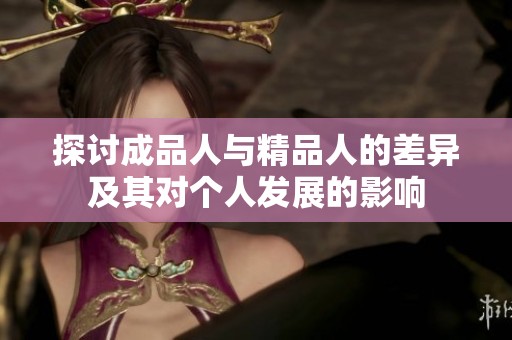 探讨成品人与精品人的差异及其对个人发展的影响