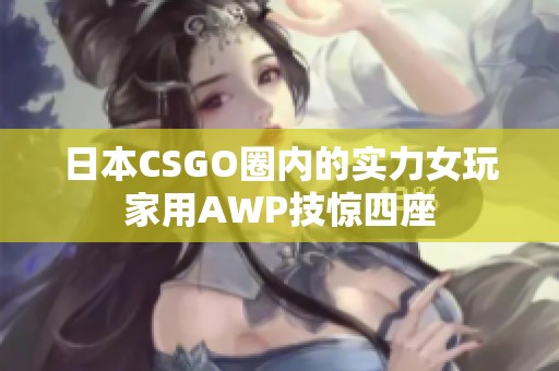 日本CSGO圈内的实力女玩家用AWP技惊四座