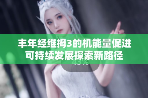 丰年经继拇3的机能量促进可持续发展探索新路径