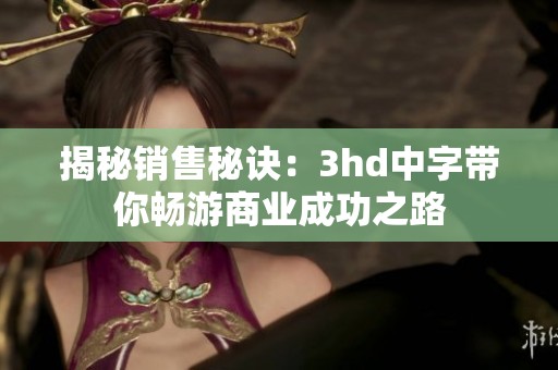 揭秘销售秘诀：3hd中字带你畅游商业成功之路