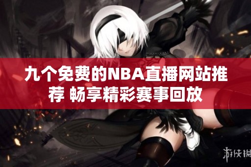 九个免费的NBA直播网站推荐 畅享精彩赛事回放