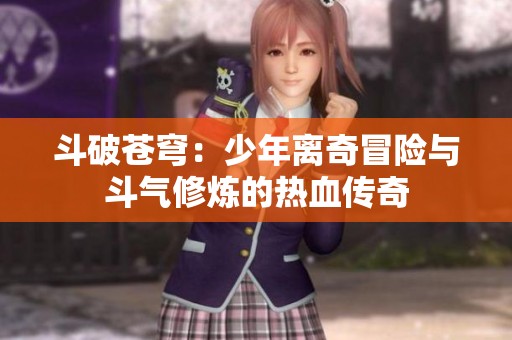 斗破苍穹：少年离奇冒险与斗气修炼的热血传奇