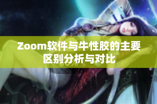 Zoom软件与牛性胶的主要区别分析与对比