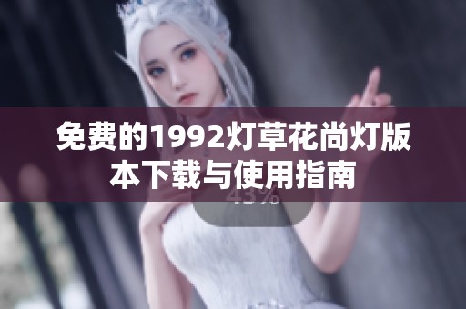 免费的1992灯草花尚灯版本下载与使用指南