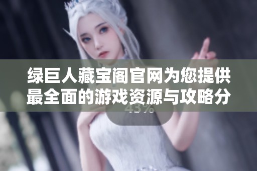 绿巨人藏宝阁官网为您提供最全面的游戏资源与攻略分享