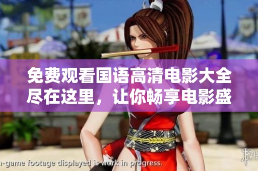 免费观看国语高清电影大全尽在这里，让你畅享电影盛宴