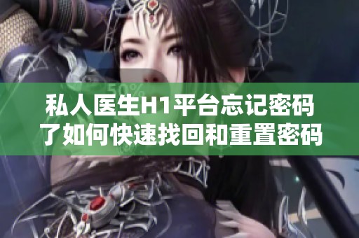 私人医生H1平台忘记密码了如何快速找回和重置密码