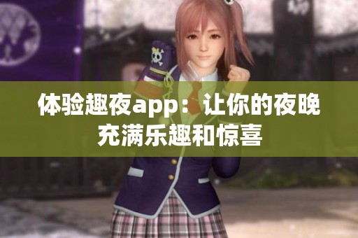 体验趣夜app：让你的夜晚充满乐趣和惊喜