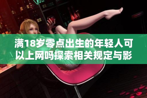 满18岁零点出生的年轻人可以上网吗探索相关规定与影响