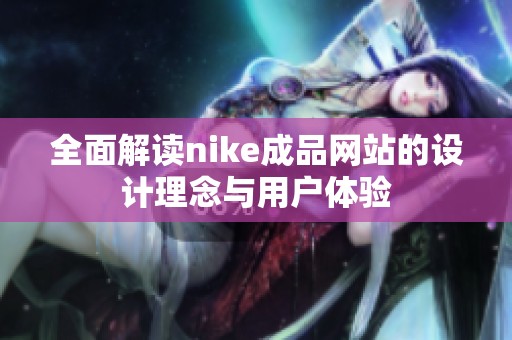 全面解读nike成品网站的设计理念与用户体验