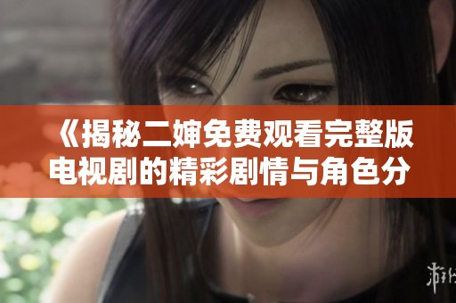《揭秘二婶免费观看完整版电视剧的精彩剧情与角色分析》
