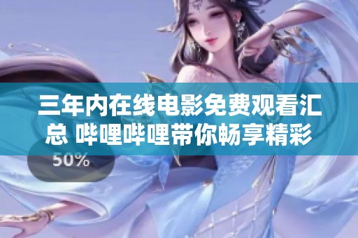 三年内在线电影免费观看汇总 哔哩哔哩带你畅享精彩影片