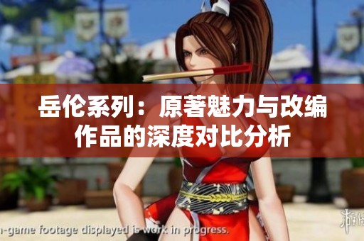 岳伦系列：原著魅力与改编作品的深度对比分析