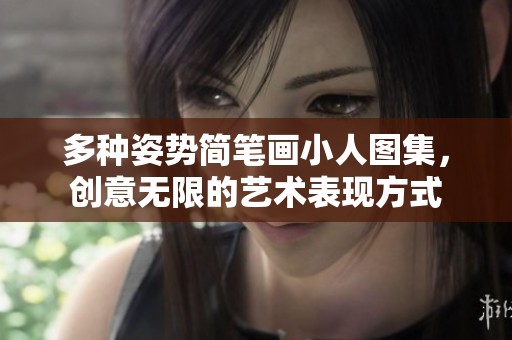 多种姿势简笔画小人图集，创意无限的艺术表现方式