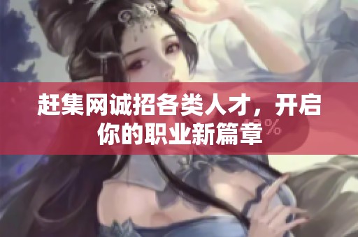 赶集网诚招各类人才，开启你的职业新篇章