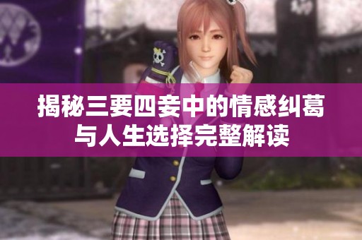 揭秘三要四妾中的情感纠葛与人生选择完整解读