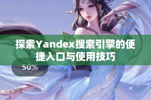 探索Yandex搜索引擎的便捷入口与使用技巧