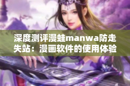 深度测评漫蛙manwa防走失站：漫画软件的使用体验与功能解析