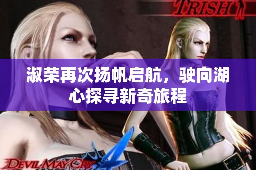 淑荣再次扬帆启航，驶向湖心探寻新奇旅程