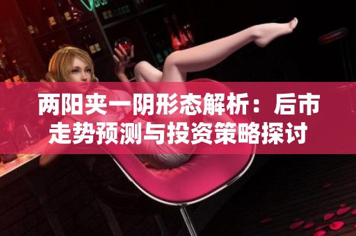两阳夹一阴形态解析：后市走势预测与投资策略探讨