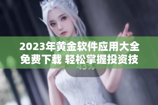 2023年黄金软件应用大全免费下载 轻松掌握投资技巧