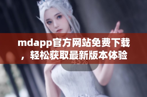 mdapp官方网站免费下载，轻松获取最新版本体验