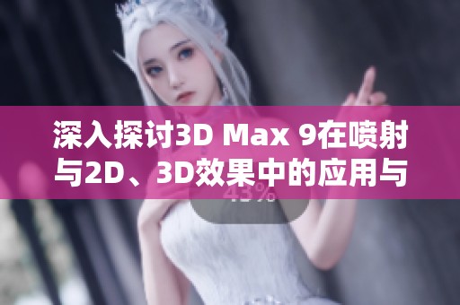 深入探讨3D Max 9在喷射与2D、3D效果中的应用与技巧