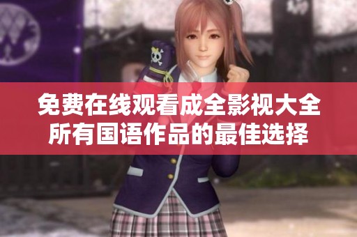 免费在线观看成全影视大全所有国语作品的最佳选择