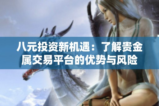 八元投资新机遇：了解贵金属交易平台的优势与风险