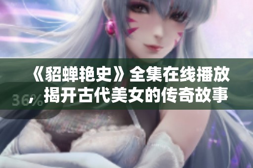 《貂蝉艳史》全集在线播放，揭开古代美女的传奇故事