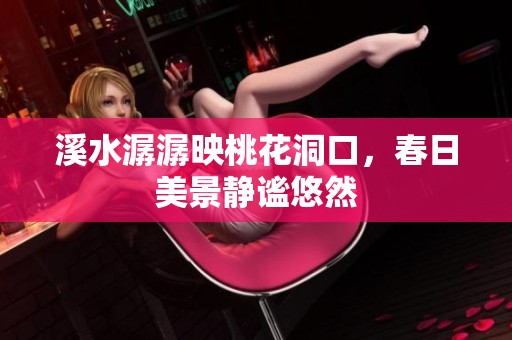 溪水潺潺映桃花洞口，春日美景静谧悠然