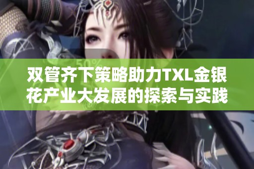 双管齐下策略助力TXL金银花产业大发展的探索与实践