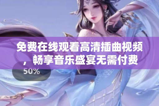 免费在线观看高清插曲视频，畅享音乐盛宴无需付费