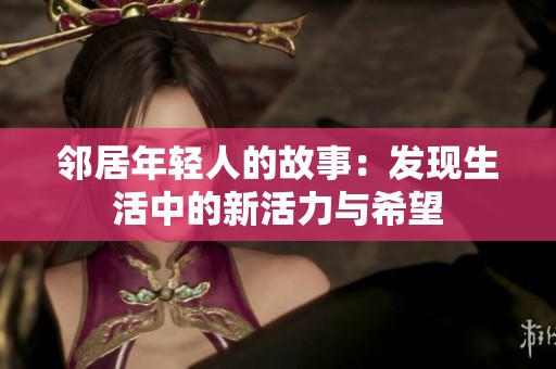 邻居年轻人的故事：发现生活中的新活力与希望