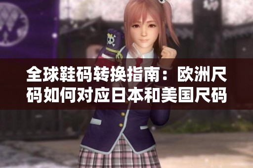 全球鞋码转换指南：欧洲尺码如何对应日本和美国尺码