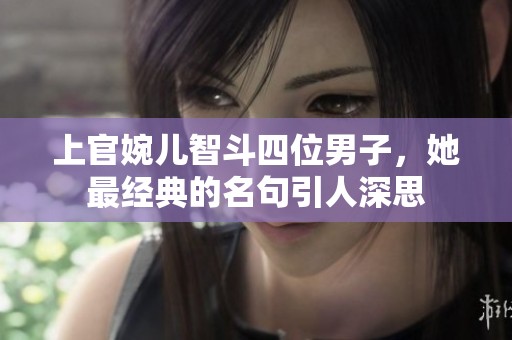 上官婉儿智斗四位男子，她最经典的名句引人深思