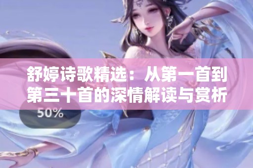 舒婷诗歌精选：从第一首到第三十首的深情解读与赏析