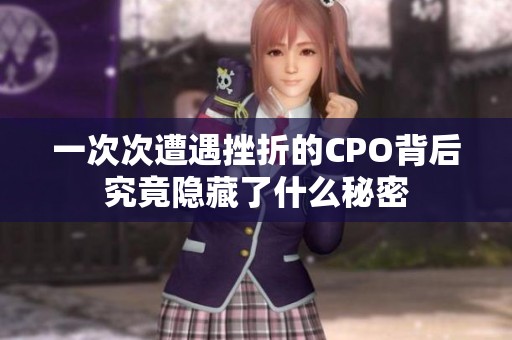 一次次遭遇挫折的CPO背后究竟隐藏了什么秘密