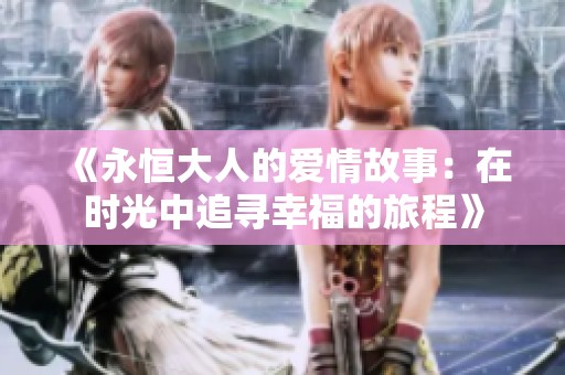 《永恒大人的爱情故事：在时光中追寻幸福的旅程》
