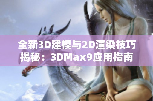 全新3D建模与2D渲染技巧揭秘：3DMax9应用指南