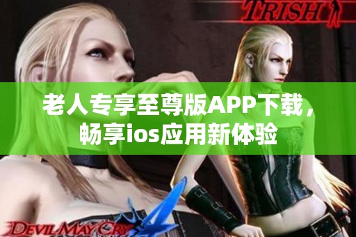 老人专享至尊版APP下载，畅享ios应用新体验