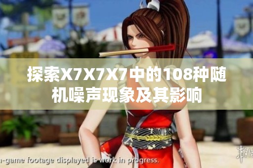 探索X7X7X7中的108种随机噪声现象及其影响