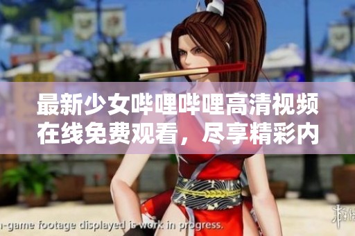 最新少女哔哩哔哩高清视频在线免费观看，尽享精彩内容