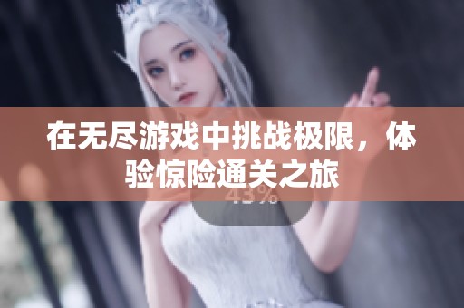 在无尽游戏中挑战极限，体验惊险通关之旅