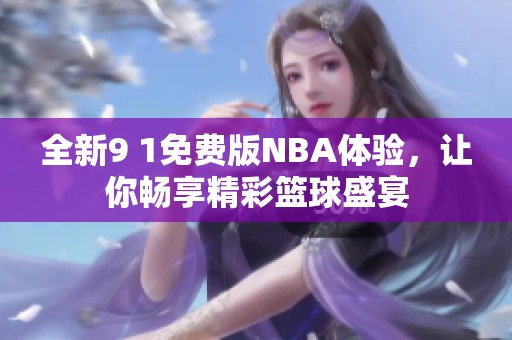 全新9 1免费版NBA体验，让你畅享精彩篮球盛宴